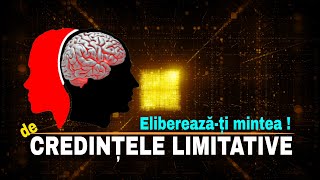 ELIMINĂ CREDINȚELE (CONVINGERILE) LIMITATIVE DIN MINTEA TA !