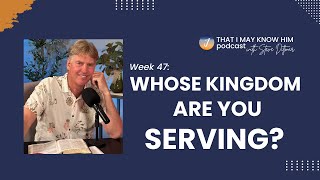 Week 47 | Whose Kingdom Are You Serving?