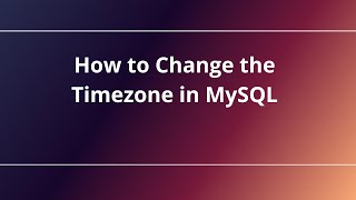 How to Change the Timezone in MySQL