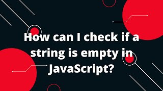 How can I check if a string is empty in JavaScript?