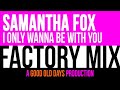 Samantha Fox - I Only Wanna Be With You (Factory Mix)