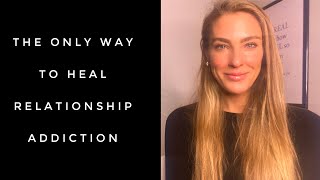 The ONLY way to heal relationship addiction