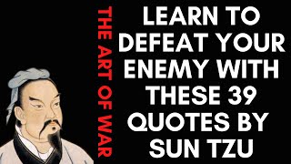 Learn To Defeat Your Enemy With These 39 Quotes By Sun Tzu