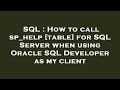 SQL : How to call sp_help [table] for SQL Server when using Oracle SQL Developer as my client