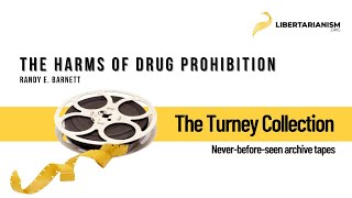 The Harms of Drug Prohibition (Randy E. Barnett) - The Turney Collection - Libertarianism.org