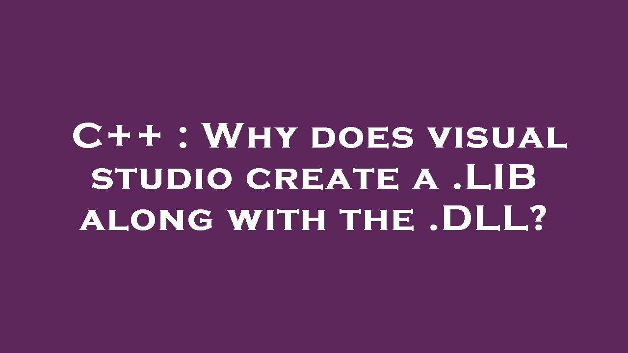 C++ : Why Does Visual Studio Create A .LIB Along With The .DLL? - YouTube