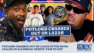 PotLord Crashes Out on Lazar After Being Called an Alcoholic During ‘Fair 2 Say’