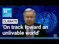 UN warns Earth 'firmly on track toward an unlivable world' • FRANCE 24 English