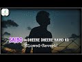 Saibo - Dheere Dheere Naino Ko [ slowed and Reverb ] | New Romantic🥰 song