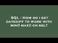 SQL : How do i get datediff to work with min() max() on sql?