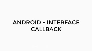 ANDROID - INTERFACE CALLBACK TUTORIAL IN JAVA