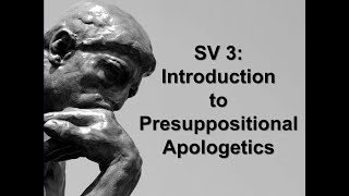 SV 3 Into to Presuppositional Apologetics