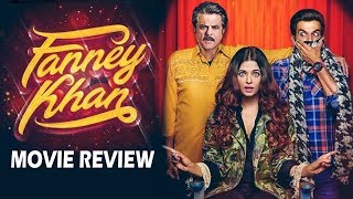 Fanney Khan Movie Review | Aishwarya Rai, Anil Kapoor, Rajkummar Rao, Pihu Sand