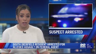 South Deerfield man arrested for assaulting federal agent