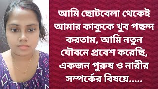 আমি ছোটবেলা থেকেই আমার কাকুকে খুব পছন্দ করতাম, আমি নতুন যৌবনে প্রবেশ করেছি, একজন পুরুষ ও নারীর....