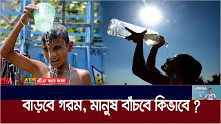 তীব্র তাপদাহ চলবে মে মাস জুড়ে, হিট স্ট্রোক হতে সাবধান। Hot weather | ATN Bangla News