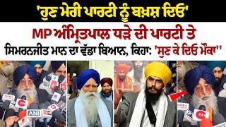 'ਹੁਣ ਮੇਰੀ ਪਾਰਟੀ ਨੂੰ ਬਖ਼ਸ਼ ਦਿਓ', MP Amritpal Singh ਧੜੇ ਦੀ ਪਾਰਟੀ ਤੇ Simranjit Mann ਦਾ ਵੱਡਾ ਬਿਆਨ LIVE