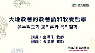 2022宣教講座 主題二：大地教會的教會論和牧養哲學｜聖光神學院 Holy Light Theological Seminary