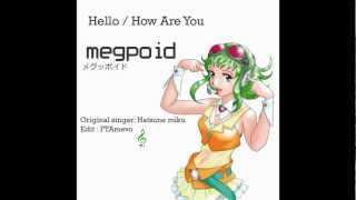 【メグッポイド / Megpoid gumi 】 Hello  How Are You