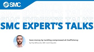 SMC Expert’s Talks – Save money by tackling compressed air inefficiency