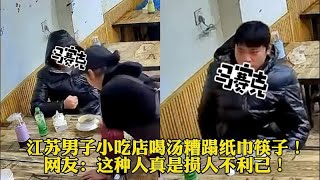 江苏男子小吃店喝汤糟蹋纸巾筷子！网友：这种人真是损人不利己！