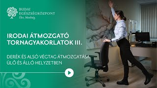 Irodai átmozgató tornagyakorlatok III. – Derék és alsó végtag átmozgatása ülő és álló helyzetben