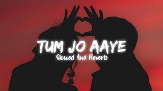 TUM JO AAYE | ( Slowed + reverb ) | Rahat Fateh Ali Khan | Tulsi Kumar | Kishan Bairwa Kanyakheri