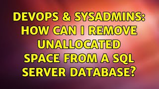 DevOps & SysAdmins: How can I remove unallocated space from a SQL Server database? (5 Solutions!!)