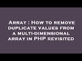 Array : How to remove duplicate values from a multi-dimensional array in PHP revisited