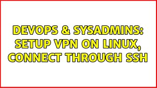 DevOps & SysAdmins: Setup VPN on Linux, connect through ssh (2 Solutions!!)