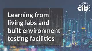 Learning from living labs and built environment testing facilities - CIB W116 webinar