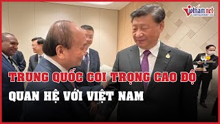 Ông Tập Cận Bình: Trung Quốc coi trọng cao độ quan hệ với Việt Nam | Vietnamnet