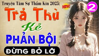 [Tập 2] TRẢ THÙ KẺ PHẢN BỘI - Truyện hay việt nam có thật 2025 #mcthuymai