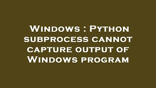 Windows : Python subprocess cannot capture output of Windows program