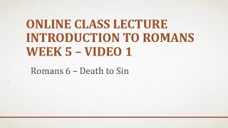 Romans 6   Death to Sin   Week 5, Lecture 1