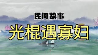 民间故事：老光棍遇貌美寡妇！