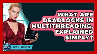 What Are Deadlocks In Multithreading, Explained Simply? - Learn To Troubleshoot