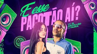 E ESSE PACOTÃO AÍ - Ari Falcão, MC ZL e DJ Traka (Clipe Oficial)