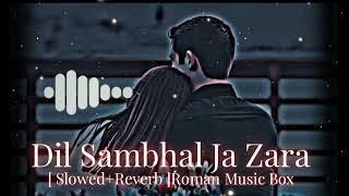 Dil Sambhal Ja Zara - Hindi [Lo-fi ] Song | Voices of Arijit Singh | Slowed+Reverb | Roman Music Box