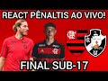 REACT PÊNALTIS FLAMENGO X VASCO FINAL COPA RIO SUB-17 !! PÊNALTIS FINAL VASCO X FLAMENGO