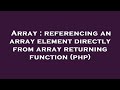 Array : referencing an array element directly from array returning function (php)