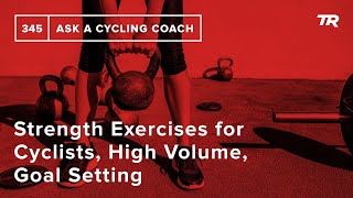 Strength Exercises for Cyclists, High Volume, Goal Setting and More  – Ask a Cycling Coach 345