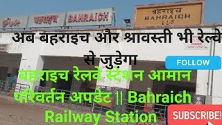 बहराइच रेलवे स्टेशन आमान परिवर्तन अपडेट || Bahraich Railway Station VLOG 17