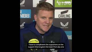Eddie Howe has hailed the Newcastle supporters and atmosphere, praising their backing of the players