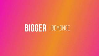 Beyoncé -  Bigger [Lyrics]