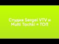 Студия Sergei VTV и мультитачки ТОПЫ👍👍👍👍👍