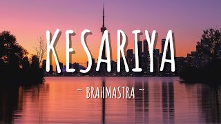 Brahmastra - Kesariya (Lyrics) Full Song| Arijit Singh | Kesariya Tera Ishq Hai Piya