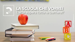 L'arte supera tutte le barriere | La scuola che vorrei #3