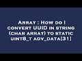 Array : How do I convert UUID in string (char array) to static uint8_t adv_data[31]