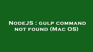 NodeJS : gulp command not found (Mac OS)